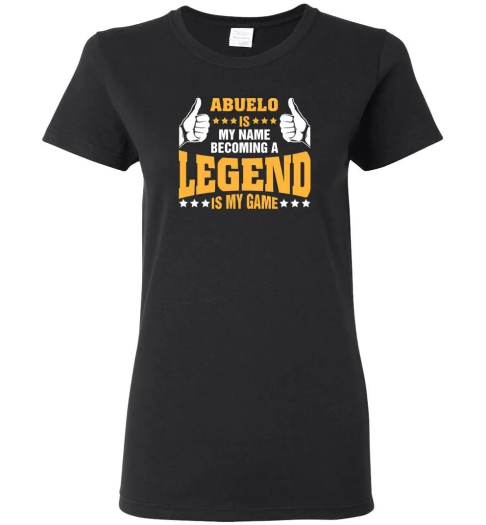 Abuelo Is My Name Becoming A Legend Is My Game Women Tee