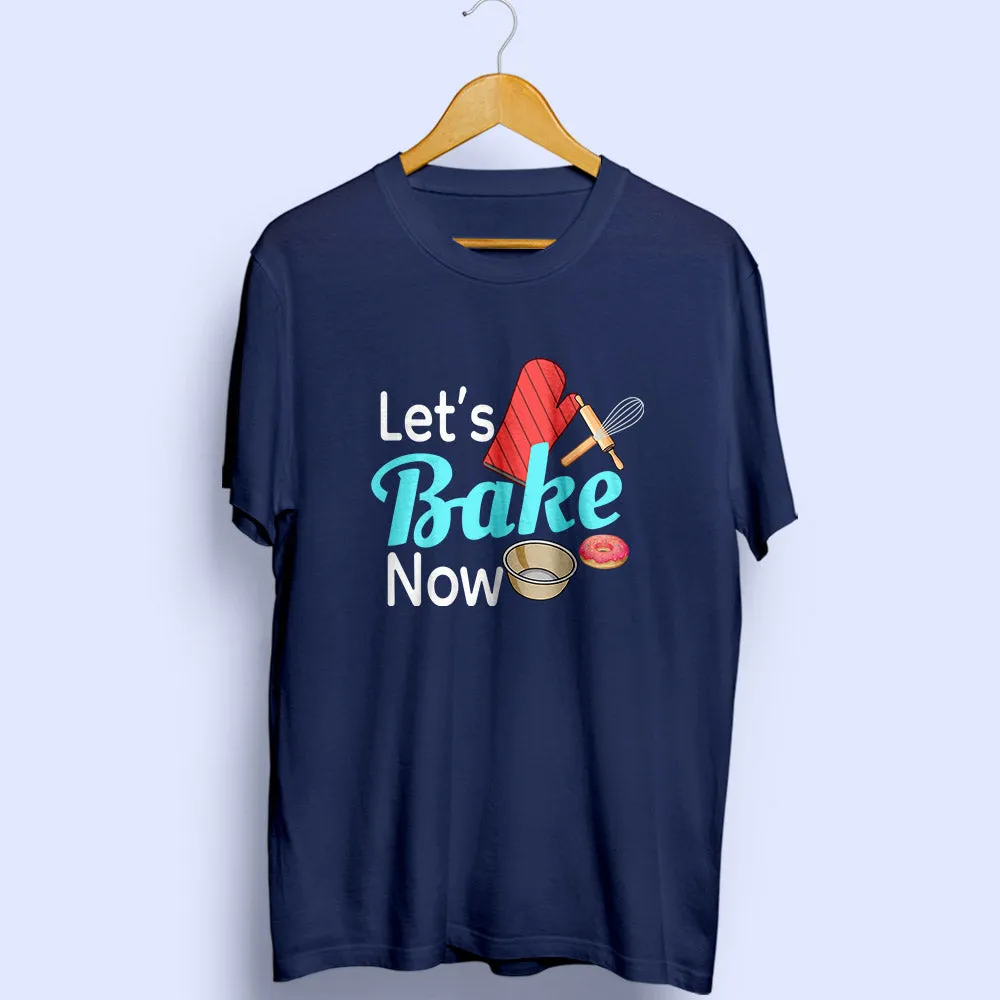 Let's Bake Now Half Sleeve T-Shirt