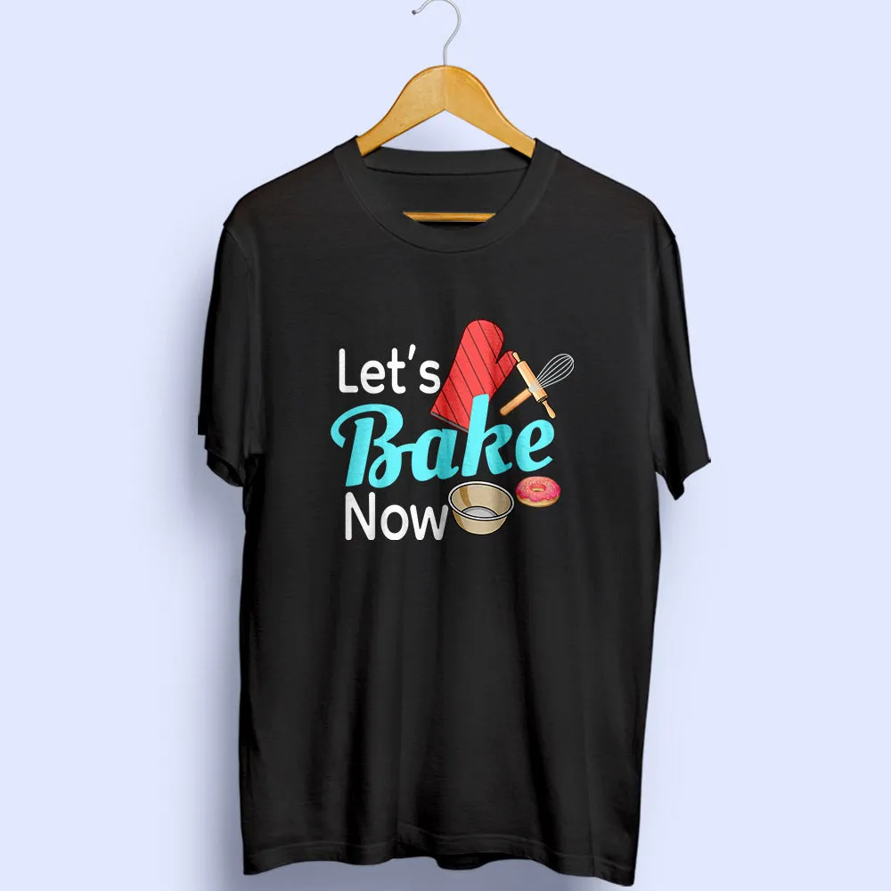 Let's Bake Now Half Sleeve T-Shirt