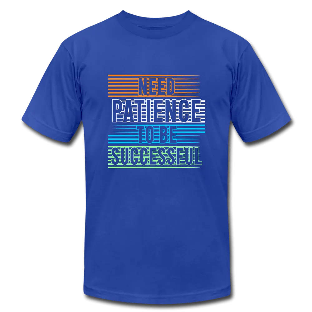 Need Patience To Be Successful T-Shirt