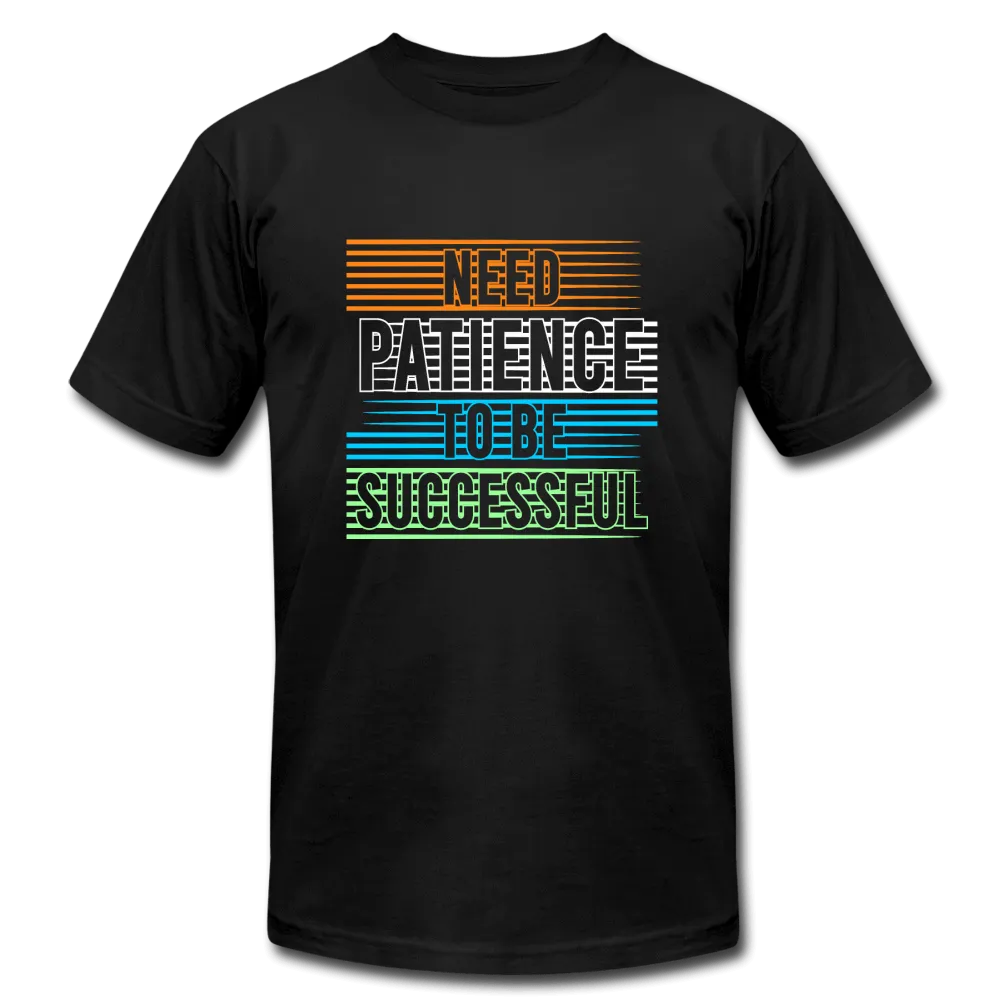 Need Patience To Be Successful T-Shirt