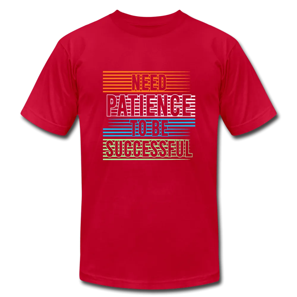 Need Patience To Be Successful T-Shirt